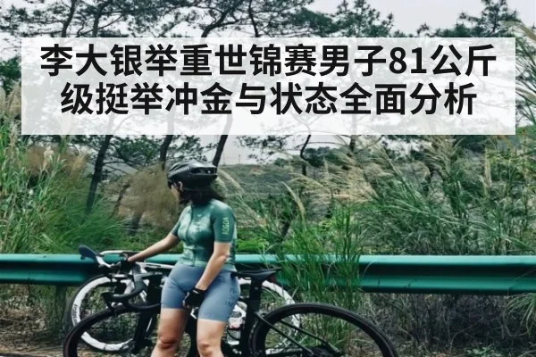 李大银举重世锦赛男子81公斤级挺举冲金与状态全面分析